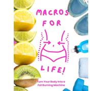 Macros For Life!: Macros Made Simple: A Proven System to Lose Fat, Master Metabolism, and Finally Eat Right for Your Body Type-Ectomorph, Mesomorph, Endomorph