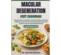 MACULAR DEGENERATION DIET COOKBOOK: Targeted Whole-Food Recipes and Expert Wellness Strategies to Enhance Ocular Function, Boost Antioxidant Intake, and Promote Long-Term Eye Vitality Naturally