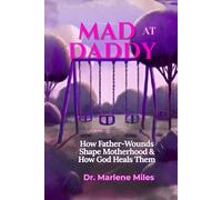 MAD AT DADDY: How Father-Wounds Shape Motherhood & How God Heals Them: 1