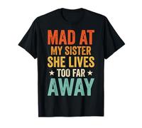 Mad At My Sister She Lives Too Far Away Maglietta