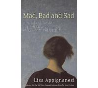 Mad, Bad And Sad: A History of Women and the Mind Doctors from 1800 to the Present