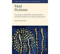 Mad Fictions: Psychiatry, Disability and the Politics of Mental Distress in African Literature: 12 (Liverpool Studies in Health, Disability, Culture & Society)
