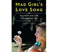 Mad Girl's Love Song: Sylvia Plath and Life Before Ted