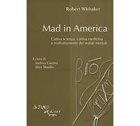 Mad in America. Cattiva scienza, cattiva medicina e maltrattamento dei malati mentali