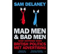 Mad Men & Bad Men: What Happened When British Politics Met Advertising