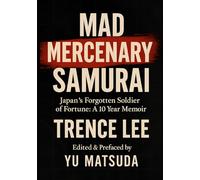 Mad Mercenary Samurai: Japan’s Forgotten Soldier of Fortune: A 10Year Memoir