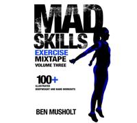 Mad Skills Exercise Mixtape - Volume 3: 100+ Illustrated Bodyweight and Band Workouts