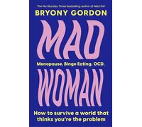 Mad Woman: Binge Eating. Menopause. OCD: How To Survive a World That Thinks You're The Problem