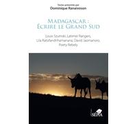 Madagascar : Écrire le Grand Sud: Louis Szumski, Latimer Rangers, Lila Ratsifandrihamanana, David Jaomanoro, Poety Rebely