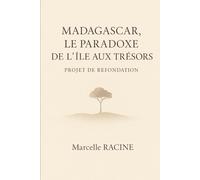 Madagascar, le paradoxe de l'ile aux trésors: Projet de refondation: Solutions concrètes pour bâtir un avenir prospère et durable à Madagascar