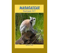 Madagascar Travel Guide 2025: Your Ultimate Companion to Discovering Madagascar’s Natural Wonders and Vibrant Communities