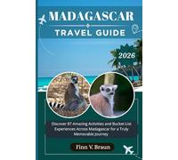 MADAGASCAR TRAVEL GUIDE: Discover 87 Amazing Activities and Bucket-List Experiences Across Madagascar for a Truly Memorable Journey