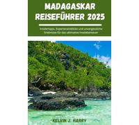 MADAGASKAR REISEFÜHRER 2025: Insidertipps, Experteneinblicke und unvergessliche Erlebnisse für das ultimative Inselabenteuer