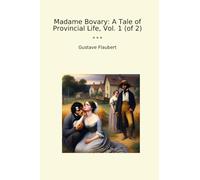 Madame Bovary: A Tale of Provincial Life, Vol. 1 (of 2)