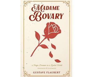 Madame Bovary: A Tragic Dreamer in a Realist World - Annotated and Illustrated