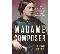 Madame Composer: The Virtuosic Genius of Clara Schumann