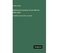 Madame de Lucenne ou une idée de belle-mère: Comédie en trois actes, en prose