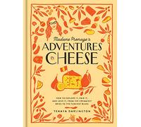 Madame Fromage's Adventures in Cheese: How to Explore It, Pair It, and Love It, from the Creamiest Bries to the Funkiest Blues