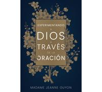 Madame Jeanne Guyon Experimentando a Dios a Través de la Oración (Tascabile)