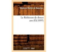 Madame Mallès de Beaulieu Le Robinson de Douze ANS (Éd.1895) (Tascabile)