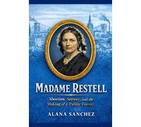 Madame Restell: Abortion, Secrecy, and the Making of a Public Enemy