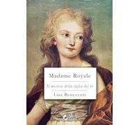Libri Beneventi Lisa - Madame Royale. Il Mistero Della Figlia Del Re