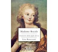 Libri Beneventi Lisa - Madame Royale. Il Mistero Della Figlia Del Re