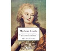 Libri Beneventi Lisa - Madame Royale. Il Mistero Della Figlia Del Re