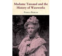 Madame Tussaud: And the History of Waxworks