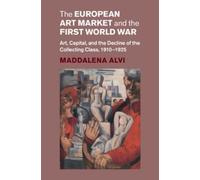 The European Art Market and the First World War: Art, Capital, and the Decline of the Collecting Class, 1910-1925