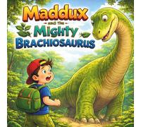 Maddux and the Mighty Brachiosaurus: Brachiosaurus Dinosaur Book - Dinosaur Books About Brachiosaurus - Childrens Dinosaur Books Ages 3-5