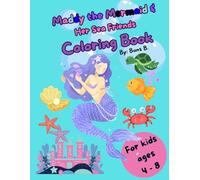 Maddy the Mermaid & Her Sea Friends: A Fun Mermaid and Ocean Animals Coloring Book for Kids Ages 4-8: A Fun and Magical Ocean Coloring Book for Kids ... Dolphins, Sharks, and Underwater Adventures
