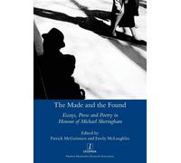 Made and the Found: Essays, Prose and Poetry in Honour of Michael Sheringh...