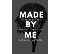 Made By Me: A Journal for Dreams, Decisions & Becoming Better