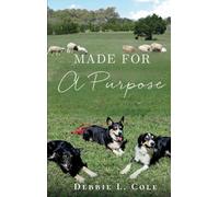 Made For A Purpose: Lessons From My Sheepdogs by Debbie L. Cole