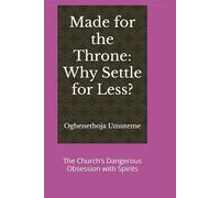 Made for the Throne: Why Settle for Less?: The Church’s Dangerous Obsession with Spirits