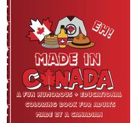 MADE IN CANADA - A FUN HUMOROUS + EDUCATIONAL CANADIAN COLORING BOOK FOR ADULTS MADE BY A CANADIAN: Features 72 coloring pages of Places. Things, ... more in Canada with a touch Canadian humor
