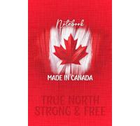 Made In Canada Notebook: True North Strong and Free: Canadian Flag Journal for Travel, Writing, and Gifts
