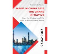 Made in China 2025 - The Grand Initiative From the "Workbench of the World" to the Innovation Nation
