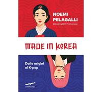 Made in Korea. Dalle origini al K-pop - Pelagalli Noemi