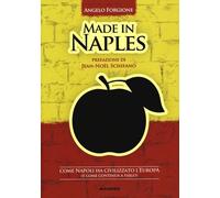 Made in Naples. Come Napoli ha civilizzato l'Europa (e come continua a far...
