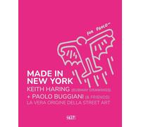 Made in New York. Keith Harring (subway drawings)+Paolo Buggiani (&friends). La vera origine della Street Art. Ediz. italiana e inglese