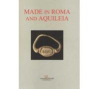 Made in Roma and Aquileia. Catalogo della mostra (Aquileia, 12 febbraio - 31 maggio 2017)