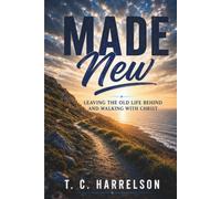Made New: Leaving the Old Life Behind and Walking with Christ