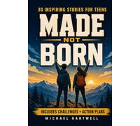 Made Not Born: Inspiring Stories for Teens to Build Unstoppable Confidence, Cultivate a Growth Mindset, and Develop Emotional Resilience for Today's World