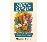 Made to Create: A Guide to Confidence and Discipline in Art
