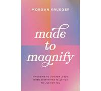 Made to Magnify: Choosing to Live for Jesus When Everything Tells You to Live for You
