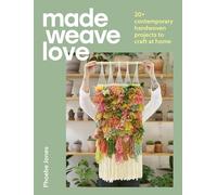 Made Weave Love – 20+ progetti contemporanei tessuti a mano da realizzare a casa