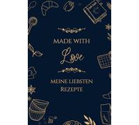 Made with Love, meine liebsten Rezepte: Rezeptbuch zum Selberschreiben