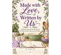 Made with Love, Written by Us: A Recipe Journal for the Meals We Make and the Memories We Share - Blank Cookbook to Write In Your Own Recipes, 60 Pages for Couples and Families